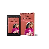 LOOK YOUNGER THAN YOUR AGE: Enhance Your Natural Beauty and Look Your Best at Any Age-Women’s guide LOOK YOUNGER THAN YOUR AGE: Enhance Your Natural Beauty and Look Your Best at Any Age-Women’s guide Kindle Paperback