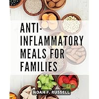 Anti-Inflammatory Meals For Families: A Beginner's Handbook for Improved Health | Discover Easy Recipes and Meal Plans to Reduce Inflammation and-Feel Your Best
