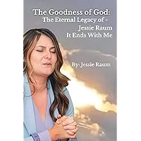 The Goodness of God:: The Eternal Legacy of Jessie Raum - It Ends With Me The Goodness of God:: The Eternal Legacy of Jessie Raum - It Ends With Me Paperback Kindle