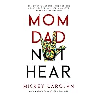 Mom Dad Not Hear: 30 Powerful Stories and Lessons about Leadership, Life, and Love from My Deaf Parents Mom Dad Not Hear: 30 Powerful Stories and Lessons about Leadership, Life, and Love from My Deaf Parents Paperback Kindle Hardcover