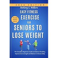 Easy Fitness Exercise for Seniors to Lose Weight: The Complete Beginners Guide to Enhance Flexibility, Improve Core strength and Balance 6 minutes Daily Easy Fitness Exercise for Seniors to Lose Weight: The Complete Beginners Guide to Enhance Flexibility, Improve Core strength and Balance 6 minutes Daily Kindle Paperback