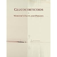 Glucocorticoids: Webster's Facts and Phrases