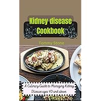 KIDNEY DISEASE COOKBOOK: A Culinary Guide to Managing Kidney Disease ages 40 and above