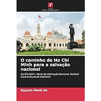 O caminho de Ho Chi Minh para a salvação nacional: Ho Chi Minh - Herói da Libertação Nacional, Notável Casa Cultural do Vietname (Portuguese Edition)