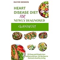 HEART DISEASE DIET FOR NEWLY DIAGNOSED WOMEN: 60 Easy and Simple Low-Sodium and Low-Fat Recipes to Maintain Healthy Living HEART DISEASE DIET FOR NEWLY DIAGNOSED WOMEN: 60 Easy and Simple Low-Sodium and Low-Fat Recipes to Maintain Healthy Living Kindle Paperback