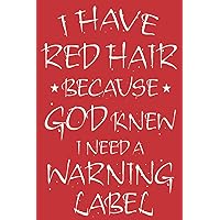 i have red hair because god knew i needed a warning label notebook, blank lined pages journal 6x9