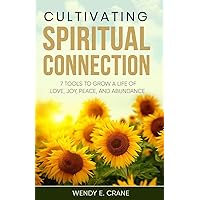 Cultivating Spiritual Connection: 7 Tools to Grow a Life of Love, Joy, Peace, and Abundance Cultivating Spiritual Connection: 7 Tools to Grow a Life of Love, Joy, Peace, and Abundance Paperback Kindle