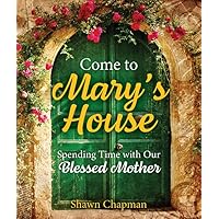 Come to Mary's House: Spending Time with Our Blessed Mother Come to Mary's House: Spending Time with Our Blessed Mother Paperback Kindle