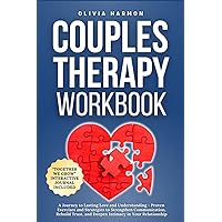 Couples Therapy Workbook: A Journey to Lasting Love and Understanding - Proven Exercises and Strategies to Strengthen Communication, Rebuild Trust, and Deepen Intimacy in Your Relationship