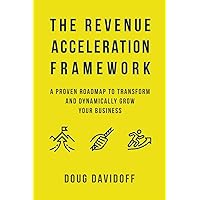 The Revenue Acceleration Framework: A Proven Roadmap to Transform and Dynamically Grow Your Business The Revenue Acceleration Framework: A Proven Roadmap to Transform and Dynamically Grow Your Business Kindle Paperback Hardcover