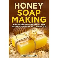 Honey Soap Making: All Natural Homemade Honey Soap Recipes for Sensitive and Delicate Skin (Natural Honey Soaps) Honey Soap Making: All Natural Homemade Honey Soap Recipes for Sensitive and Delicate Skin (Natural Honey Soaps) Paperback Kindle Hardcover