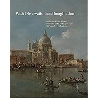 With Observation and Imagination: Still Lives, Genre Scenes, Portraits, and Landscapes from the Saunders Collection With Observation and Imagination: Still Lives, Genre Scenes, Portraits, and Landscapes from the Saunders Collection Hardcover