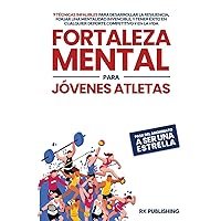 Fortaleza Mental para Jóvenes Atletas: 9 técnicas infalibles para desarrollar la resiliencia, forjar una mentalidad invencible, y tener éxito en ... competitivo y en la vida (Spanish Edition)