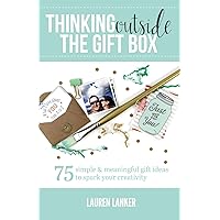 Thinking Outside the Gift Box: 75 Simple & Meaningful Gift Ideas to Spark Your Creativity