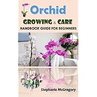 Orchid Growing & Care.: Handbook GUIDE FOR BEGINNERS. Orchid Growing & Care.: Handbook GUIDE FOR BEGINNERS. Kindle Paperback