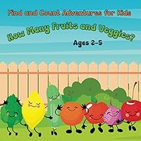 How Many Fruits and Veggies?: Find and Count Adventures for Kids Ages 2-5 (Counting Adventures for Curious Kids: A Find and Count Series for Ages 2-5)