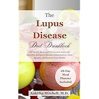 The Lupus Disease Diet Drinkbook: 102 Quick, Easy, and Wholesome Juice and Smoothie Recipes to Becalm Inflammation, Treat Spasms, and Restore Your Health The Lupus Disease Diet Drinkbook: 102 Quick, Easy, and Wholesome Juice and Smoothie Recipes to Becalm Inflammation, Treat Spasms, and Restore Your Health Kindle Paperback