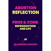 Abortion Reflection:: Pros and Cons, Reproduction and Life Abortion Reflection:: Pros and Cons, Reproduction and Life Kindle Paperback