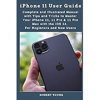 iPhone 11 User Guide: Complete and Illustrated Manual with Tips and Tricks to Master Your iPhone 11, 11 Pro & 11 Pro Max with the iOS 14. For Beginners and New Users iPhone 11 User Guide: Complete and Illustrated Manual with Tips and Tricks to Master Your iPhone 11, 11 Pro & 11 Pro Max with the iOS 14. For Beginners and New Users Paperback Kindle