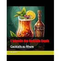 L'odyssée des Cocktails Exquis: Cocktails au Rhum (French Edition) L'odyssée des Cocktails Exquis: Cocktails au Rhum (French Edition) Paperback Kindle