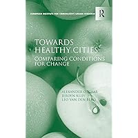Towards Healthy Cities: Comparing Conditions for Change (European Institute for Comparative Urban Research) Towards Healthy Cities: Comparing Conditions for Change (European Institute for Comparative Urban Research) Hardcover Kindle Paperback