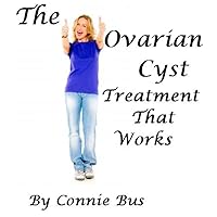 The Ovarian Cyst Treatment That Works The Ovarian Cyst Treatment That Works Kindle