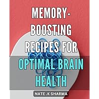 Memory-Boosting Recipes for Optimal Brain Health: Unleash Your Mental Potential with Delicious Memory-Enhancing Recipes