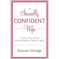 The Sexually Confident Wife: Connecting with Your Husband Mind Body Heart Spirit The Sexually Confident Wife: Connecting with Your Husband Mind Body Heart Spirit Paperback Audible Audiobook Kindle Hardcover