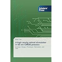 A high acuity retinal stimulator in 65 nm CMOS process: Concept, Design, Prototype, Fabrication, and Test A high acuity retinal stimulator in 65 nm CMOS process: Concept, Design, Prototype, Fabrication, and Test Paperback