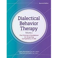 Dialectical Behavior Therapy, Vol 1, 2nd Edition: The Clinician's Guidebook for Acquiring Competency in DBT