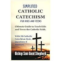 Simplified Catholic Catechism for Kids and Teens: Ultimate Guide to Teach Kids and Teens the Catholic Faith. With 50 Catholic Catechism Quiz, Questions & Answers. Simplified Catholic Catechism for Kids and Teens: Ultimate Guide to Teach Kids and Teens the Catholic Faith. With 50 Catholic Catechism Quiz, Questions & Answers. Paperback Kindle