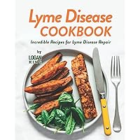 Lyme Disease Cookbook: Incredible Recipes for Lyme Disease Repair Lyme Disease Cookbook: Incredible Recipes for Lyme Disease Repair Paperback Kindle Hardcover