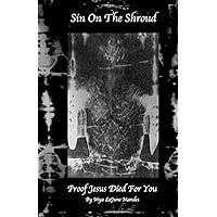 Sin on The Shroud: Proof Jesus Died For You Sin on The Shroud: Proof Jesus Died For You Paperback Kindle Hardcover
