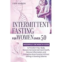 Intermittent Fasting for Women Over 50: Successfully Lose Weight in 5 Steps to Transform Your Body, Restore Hormonal and Heart Health, Reduce ... (Resolute Insight Mind, Body and Energy)