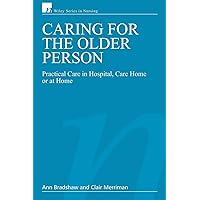 Caring for the Older Person: Practical Care in Hospital, Care Home or at Home (Wiley Series in Nursing) Caring for the Older Person: Practical Care in Hospital, Care Home or at Home (Wiley Series in Nursing) Paperback