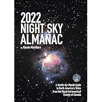 2022 Night Sky Almanac: A Month-by-Month Guide to North America's Skies from the Royal Astronomical Society of Canada (Guide to the Night Sky)