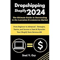 Dropshipping Shopify 2024 : The Ultimate Guide to Succeeding in the Lucrative E-commerce Market: From Beginner to Advanced - Strategies, Tactics, and ... Revenue $M (Guaranteed Dropshipping Success) Dropshipping Shopify 2024 : The Ultimate Guide to Succeeding in the Lucrative E-commerce Market: From Beginner to Advanced - Strategies, Tactics, and ... Revenue $M (Guaranteed Dropshipping Success) Paperback Kindle