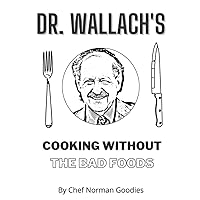 Dr Wallach's Cooking Without The Bad Foods Dr Wallach's Cooking Without The Bad Foods Paperback Kindle Hardcover