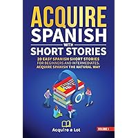 Acquire Spanish with Short Stories: 20 Easy Spanish Short Stories For Beginners and Intermediates. Acquire Spanish the Natural Way (The Journey to Fluency) (Spanish Edition)