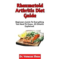 Rheumatoid Arthritis Diet Guide: The Best Guide On Rheumatoid Arthritis Diet (Danger Foods To Stay Away From, Best Dietary Tips To Ease Stubborn Symptoms) Rheumatoid Arthritis Diet Guide: The Best Guide On Rheumatoid Arthritis Diet (Danger Foods To Stay Away From, Best Dietary Tips To Ease Stubborn Symptoms) Paperback Kindle