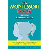 The Montessori Book You Wish Your Parents Read: The Definitive Guide to Raising a Smart, Talented, and Independent Child The Montessori Book You Wish Your Parents Read: The Definitive Guide to Raising a Smart, Talented, and Independent Child Kindle Paperback