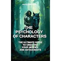 The Psychology of Characters: The Ultimate Guide to Creating Your Heroes and Antagonists: Writing a book, Writing Guide, Character Creation, Writing a novel, Writing Techniques The Psychology of Characters: The Ultimate Guide to Creating Your Heroes and Antagonists: Writing a book, Writing Guide, Character Creation, Writing a novel, Writing Techniques Kindle Paperback