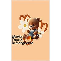 Mattia, l’ape e le margherite (Italian Edition) Mattia, l’ape e le margherite (Italian Edition) Kindle Paperback