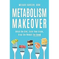 Metabolism Makeover: Ditch the Diet, Train Your Brain, Drop the Weight for Good Metabolism Makeover: Ditch the Diet, Train Your Brain, Drop the Weight for Good Paperback Audible Audiobook Kindle