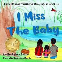 I Miss the Baby: A Child's Grief Process Following the Miscarriage of a Sibling (Miscarriage, Infant Loss, and Grief) I Miss the Baby: A Child's Grief Process Following the Miscarriage of a Sibling (Miscarriage, Infant Loss, and Grief) Paperback Kindle