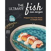 The Ultimate Fish Mix Recipes: Prepare Your Fish Meals in Simple Steps