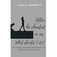 After he cheated on me, What should I do ?: Recognizing Signs, Restoring Trust, and Rebuilding stronger bond After he cheated on me, What should I do ?: Recognizing Signs, Restoring Trust, and Rebuilding stronger bond Kindle Paperback