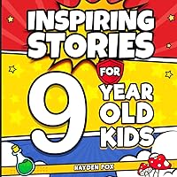 Inspiring Stories For 9 Year Old Kids: Amazing Tales That Entertain, Educate, and Empower Children With Courage, Confidence and Kindness