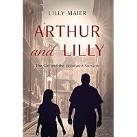 Arthur and Lilly: The Girl and the Holocaust Survivor Arthur and Lilly: The Girl and the Holocaust Survivor Paperback Kindle