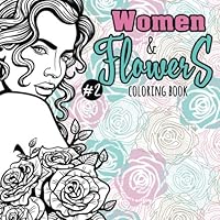 Women and Flowers Coloring Book #2: Coloring Books for Relaxation. Ideal for Adults, Women, Men, Teenage Girls and Anybody that Appreciates Beauty Women and Flowers Coloring Book #2: Coloring Books for Relaxation. Ideal for Adults, Women, Men, Teenage Girls and Anybody that Appreciates Beauty Paperback